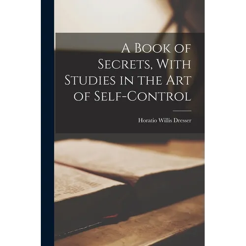 A Book of Secrets, With Studies in the Art of Self-Control - Paperback