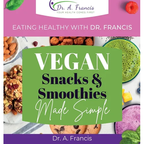 Eating Healthy with Dr. Francis: Vegan Snacks and Smoothies Made Simple - Hardcover