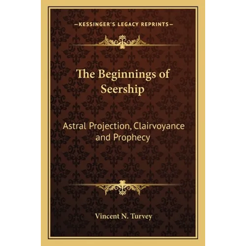 The Beginnings of Seership: Astral Projection, Clairvoyance and Prophecy - Paperback