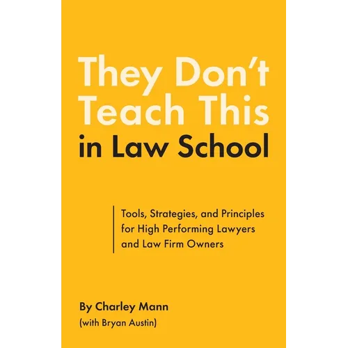 They Don't Teach This in Law School: Tools, Strategies, and Principles for High Performing Lawyers and Law Firm Owners - Paperback