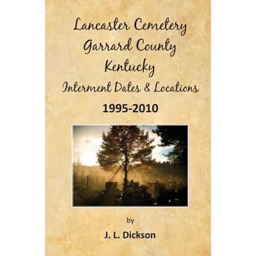 Lancaster Cemetery, Garrard County, Kentucky Interment Dates & Locations 1995-2010 - Paperback