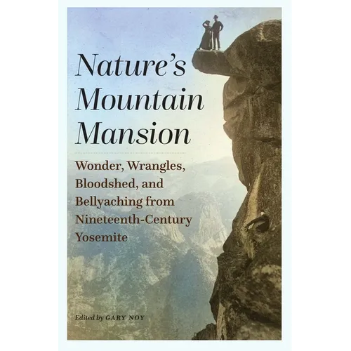 Nature's Mountain Mansion: Wonder, Wrangles, Bloodshed, and Bellyaching from Nineteenth-Century Yosemite - Paperback