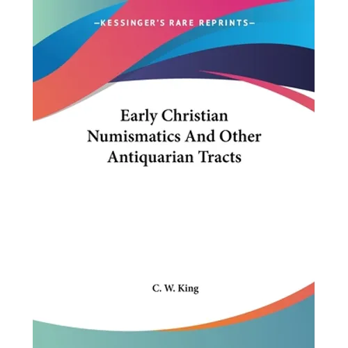 Early Christian Numismatics And Other Antiquarian Tracts - Paperback