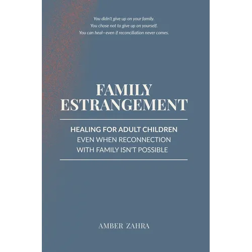 Family Estrangement: Healing for Adult Children Even When Reconnection With Family Isn't Possible - Paperback