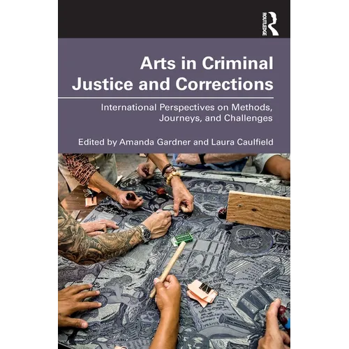 Arts in Criminal Justice and Corrections: International Perspectives on Methods, Journeys, and Challenges - Paperback
