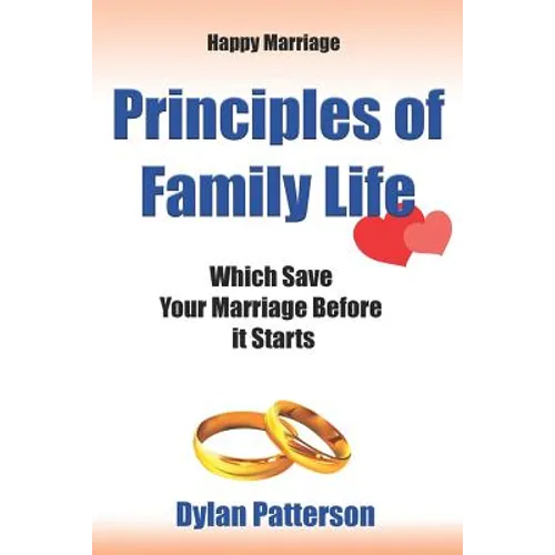 Happy Marriage Principles of Family Life Which Save Your Marriage Before It Starts: (how to Improve Your Marriage and Avoid an Emotionally Destructive - Paperback