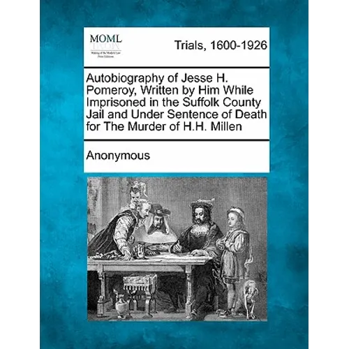Autobiography of Jesse H. Pomeroy, Written by Him While Imprisoned in the Suffolk County Jail and Under Sentence of Death for the Murder of H.H. Mille - Paperback