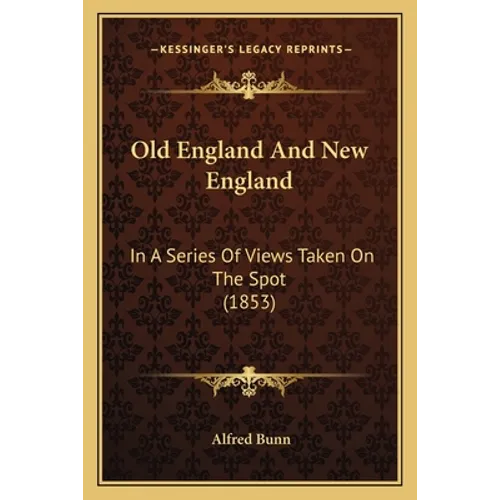 Old England And New England: In A Series Of Views Taken On The Spot (1853) - Paperback