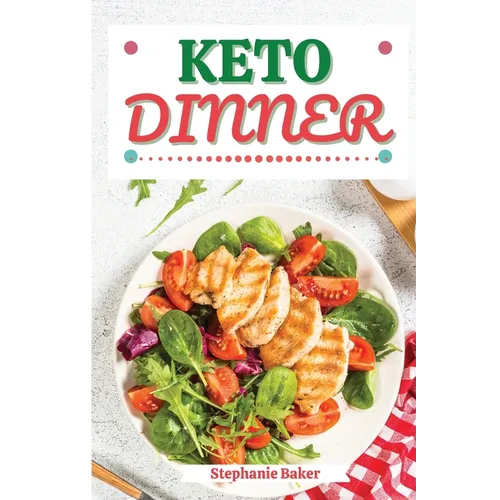 Keto Dinner: Discover 30 Easy to Follow Ketogenic Cookbook Dinner recipes for Your Low-Carb Diet with Gluten-Free and wheat to Maximize your weight lo - Paperback