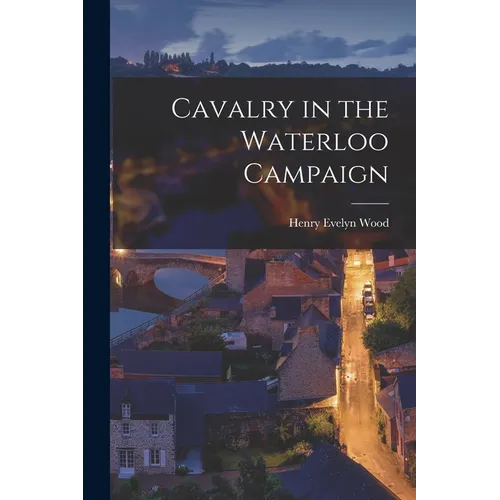 Cavalry in the Waterloo Campaign - Paperback