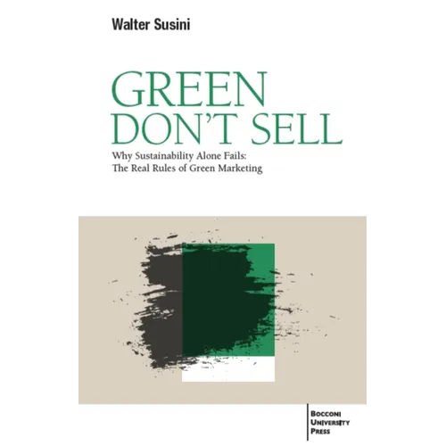 Green Don't Sell: Why Sustainability Alone Fails: The Real Rules of Green Marketing - Paperback
