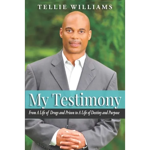 My Testimony: From A Life of Drugs and Prison to A Life of Destiny and Purpose - Paperback