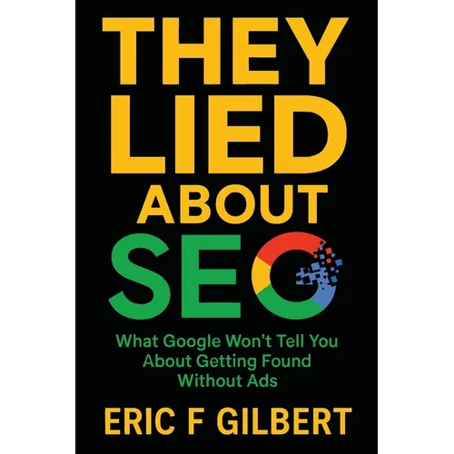They Lied About SEO: What Google Won't Tell You About Getting Found Without Ads - Paperback