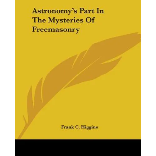 Astronomy's Part In The Mysteries Of Freemasonry - Paperback