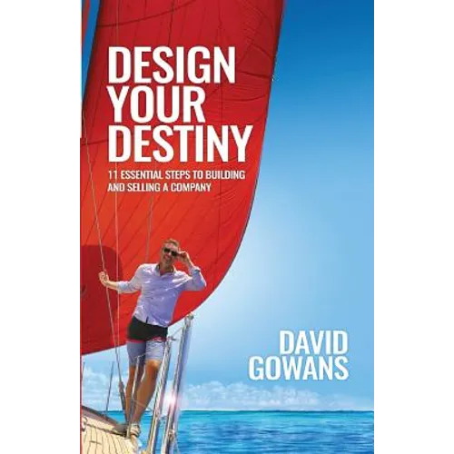 Design Your Destiny: 11 Essential Steps to Building and Selling a Company - Paperback