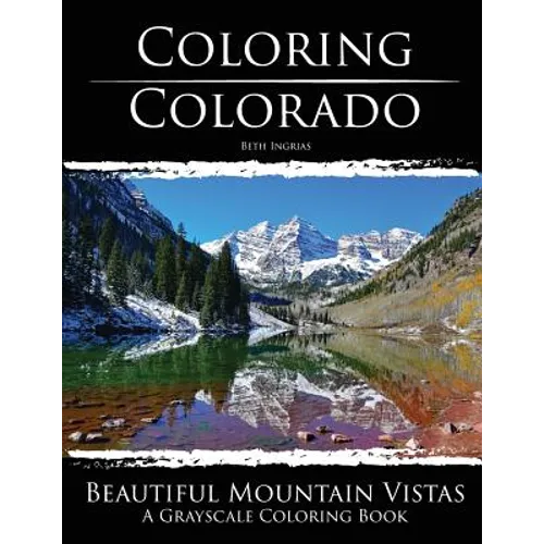 Coloring Colorado: Beautiful Mountain Vistas: A Grayscale Coloring Book - Paperback