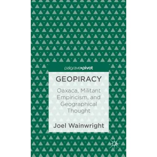 Geopiracy: Oaxaca, Militant Empiricism, and Geographical Thought - Hardcover