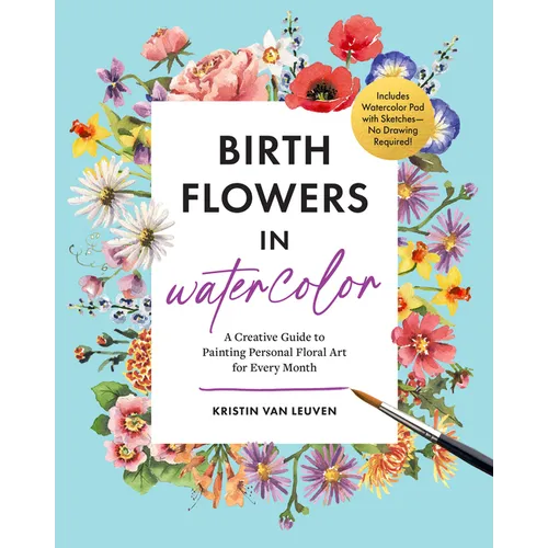 Birth Flowers in Watercolor: A Creative Guide to Painting Personal Floral Art for Every Month -- Includes Watercolor Pad with Sketches--No Drawing Req - Paperback