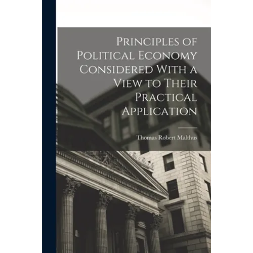 Principles of Political Economy Considered With a View to Their Practical Application - Paperback