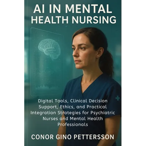 AI in Mental Health Nursing: Digital Tools, Clinical Decision Support, Ethics, and Practical Integration Strategies for Psychiatric Nurses and Mental - Paperback