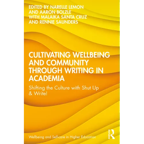 Cultivating Wellbeing and Community Through Writing in Academia: Shifting the Culture with Shut Up & Write! - Paperback