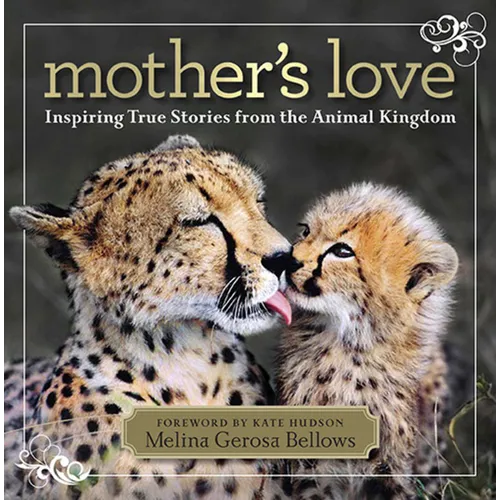 Mother's Love: Inspiring True Stories from the Animal Kingdom - Hardcover