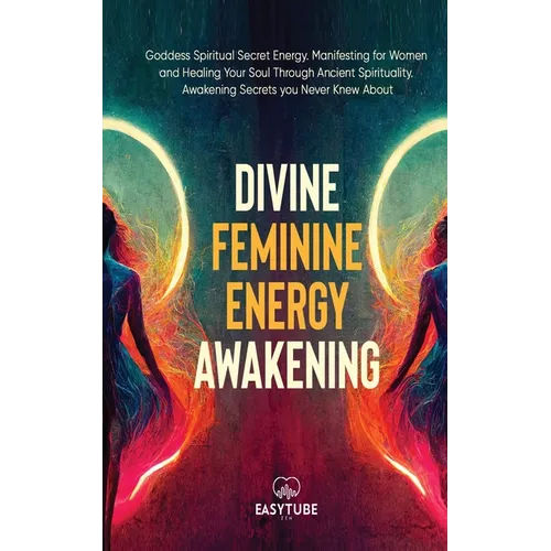 Divine Feminine Energy: Goddess Spiritual Secret Energy. Manifesting for Women and Healing Your Soul Through Ancient Spirituality. Awakening Secrets y - Paperback