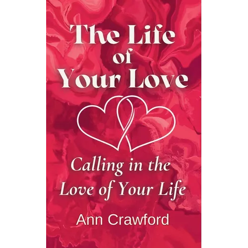 The Life of Your Love: Calling in the Love of Your Life - Paperback