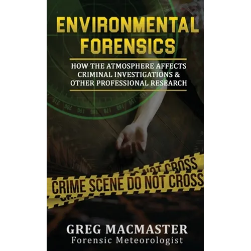 Environmental Forensics (Forensic Meteorology): How the Atmosphere Affects Criminal Investigations & Other Professional Research - Cyclogenesis Publis - Paperback