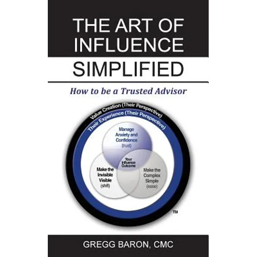 The Art of Influence Simplified: How to Be a Trusted Advisor - Paperback
