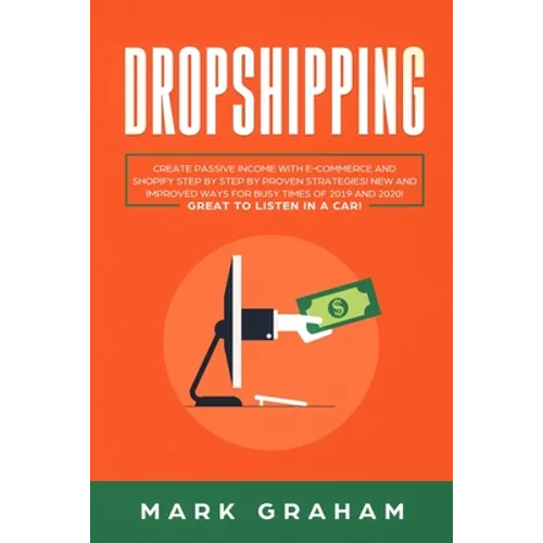 Dropshipping: Create Passive Income with E-commerce and Shopify Step by Step by Proven Strategies! New and Improved Ways for Busy Times of 2019 and 20 - Paperback