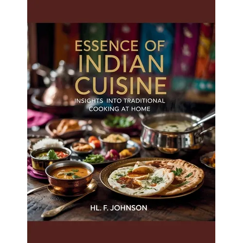 Essence of Indian Cuisine: Insights into Traditional Cooking at Home - HL. F. Johnson - Paperback