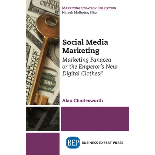 Social Media Marketing: Marketing Panacea or the Emperor's New Digital Clothes? - Paperback