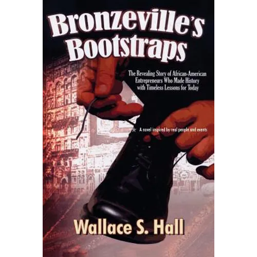 Bronzeville's Bootstraps: The Revealing Story of African American Entrepreneurs Who Made History with Timeless Lessons for Today - Paperback