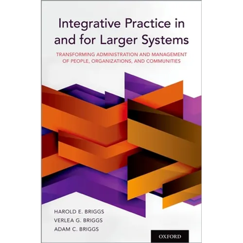 Integrative Practice in and for Larger Systems: Transforming Administration and Management of People, Organizations, and Communities