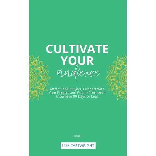 Cultivate Your Audience: Attract Ideal Buyers, Connect With Your People, and Create Consistent Income in 90 Days or Less - Paperback
