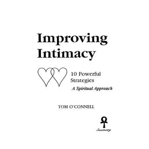 Improving Intimacy: 10 Powerful Strategies A Spiritual Approach - Paperback