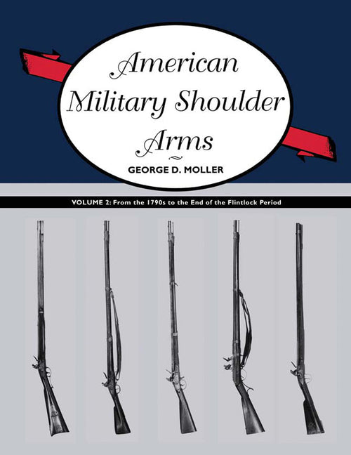 American Military Shoulder Arms, Volume II: From the 1790s to the End of the Flintlock Period - Paperback