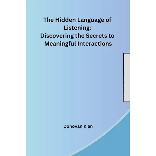 The Hidden Language of Listening: Discovering the Secrets to Meaningful Interactions - Paperback