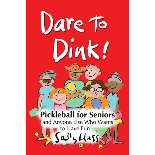 Dare to Dink!: Pickleball for Seniors and Anyone Else Who Wants to Have Fun - Paperback