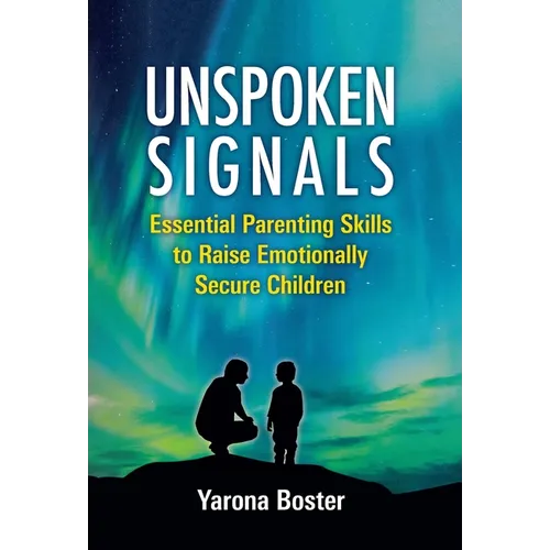 Unspoken Signals: Essential Parenting Skills to Raise Emotionally Secure Children - Hardcover