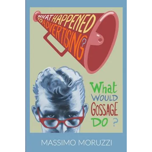 What Happened To Advertising? What Would Gossage Do? - Paperback
