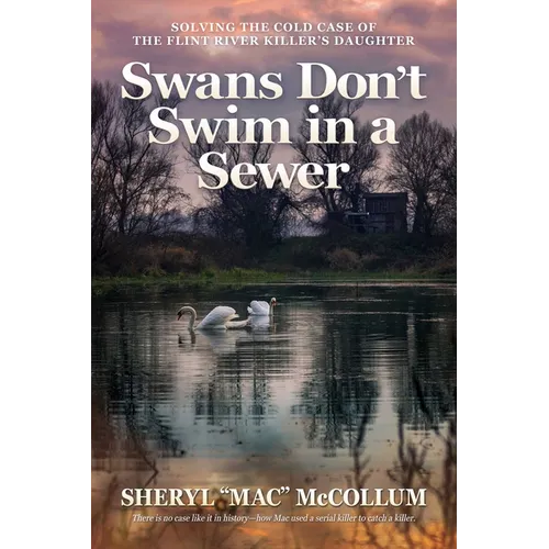 Swans Don't Swim in a Sewer: Solving the Cold Case of the Flint River Killer's Daughter - Paperback