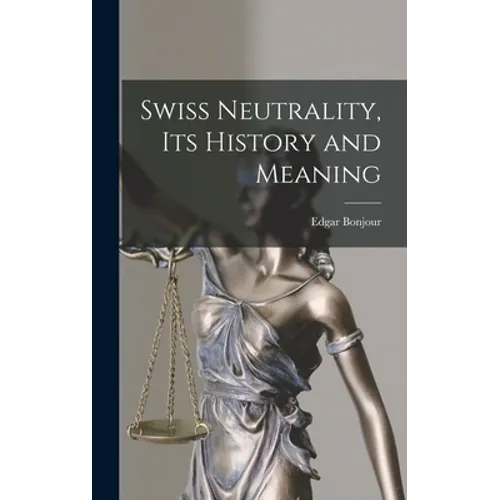 Swiss Neutrality, Its History and Meaning - Hardcover