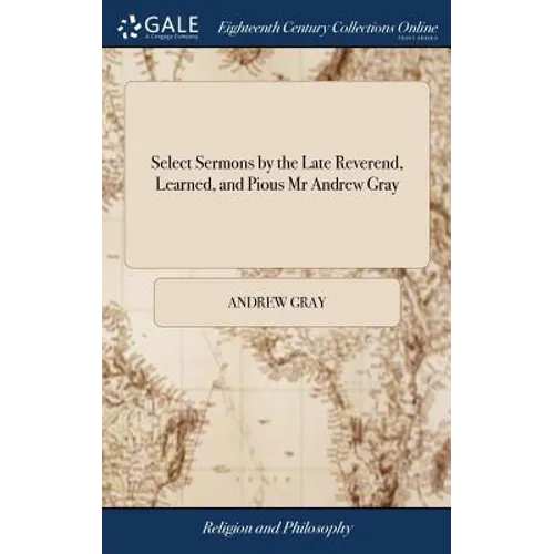 Select Sermons by the Late Reverend, Learned, and Pious Mr Andrew Gray - Hardcover