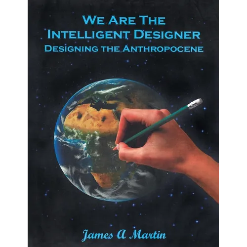 We are the Intelligent Designer, Designing the Anthropocene