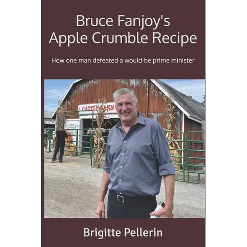 Bruce Fanjoy's Apple Crumble Recipe: How one man defeated a would-be prime minister - Paperback