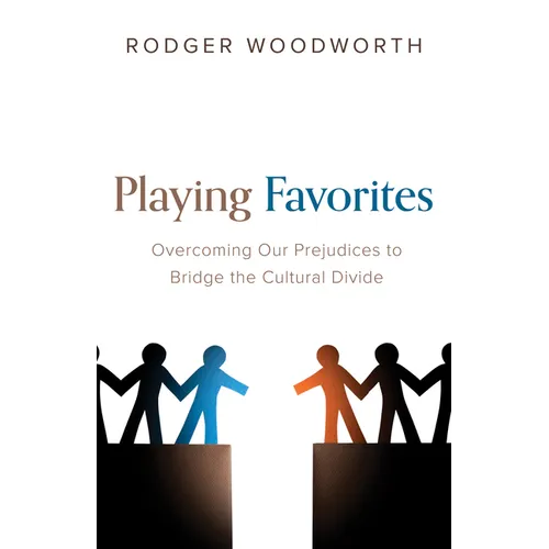 Playing Favorites: Overcoming Our Prejudices to Bridge the Cultural Divide - Hardcover