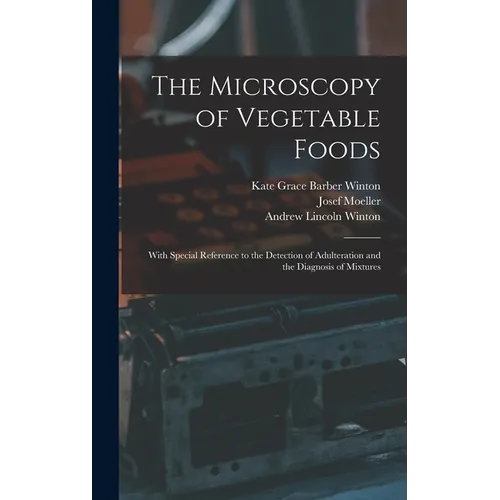 The Microscopy of Vegetable Foods: With Special Reference to the Detection of Adulteration and the Diagnosis of Mixtures