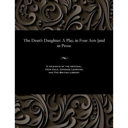The Dean's Daughter: A Play, in Four Acts [and in Prose - Paperback